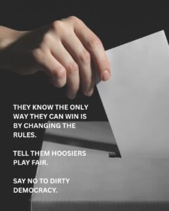 graphic with hand placing a ballot in a ballot box with all caps text: THEY KNOW THE ONLY WAY THEY CAN WIN IS BY CHANGING THE RULES. TELL THEM HOOSIERS PLAY FAIR. SAY NO TO DIRTY D.C. POLITICS.